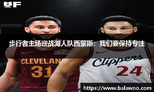 步行者主场迎战湖人队西蒙斯：我们要保持专注