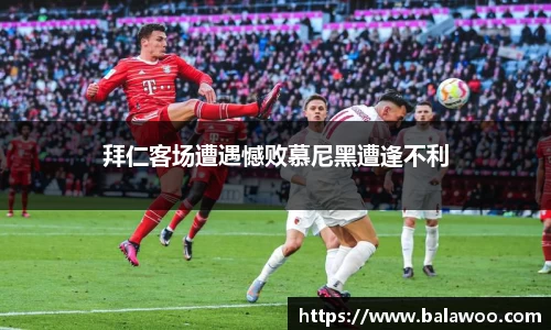 拜仁客场遭遇憾败慕尼黑遭逢不利