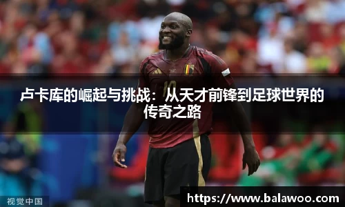 卢卡库的崛起与挑战：从天才前锋到足球世界的传奇之路